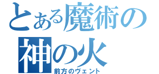 とある魔術の神の火（前方のヴェント）