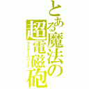 とある魔法の超電磁砲（マスタースパーク）