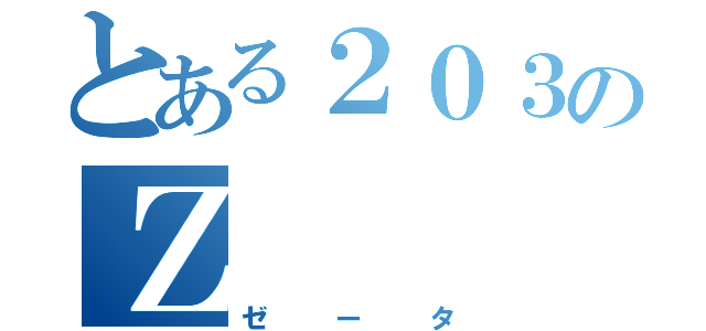 とある２０３のＺ（ゼータ）