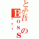 とある吾のＢｏｓｓ（大好き）