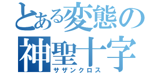 とある変態の神聖十字（サザンクロス）