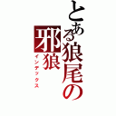 とある狼尾の邪狼（インデックス）