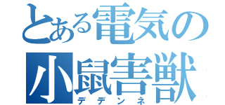 とある電気の小鼠害獣（デデンネ）