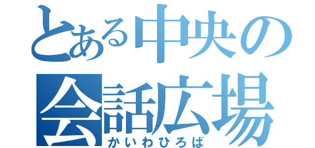 とある中央の会話広場（かいわひろば）