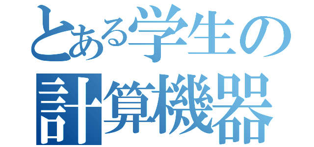 とある学生の計算機器（）