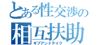 とある性交渉の相互扶助（ギブアンドテイク）