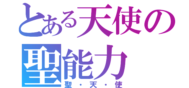 とある天使の聖能力（聖・天・使）