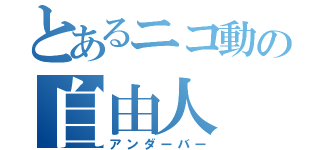 とあるニコ動の自由人（アンダーバー）