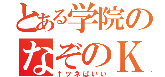 とある学院のなぞのＫ（↑ツネばいい）