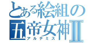 とある絵組の五帝女神Ⅱ（アルテミス）