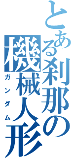 とある刹那の機械人形（ガンダム）