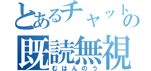 とあるチャットの既読無視（むはんのう）