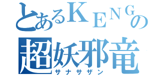 とあるＫＥＮＧＯの超妖邪竜（サナサザン）