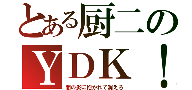 とある厨二のＹＤＫ！（闇の炎に抱かれて消えろ）