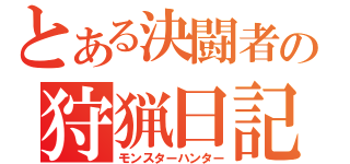 とある決闘者の狩猟日記（モンスターハンター）