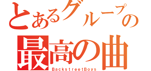 とあるグループの最高の曲（ＢａｃｋｓｔｒｅｅｔＢｏｙｓ）