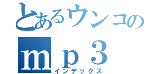 とあるウンコのｍｐ３（インデックス）