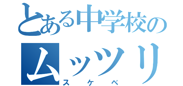 とある中学校のムッツリ（スケベ）