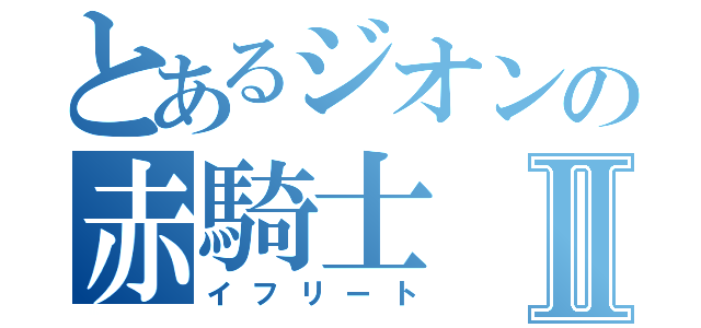 とあるジオンの赤騎士Ⅱ（イフリート）