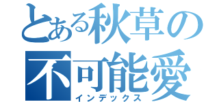 とある秋草の不可能愛（インデックス）