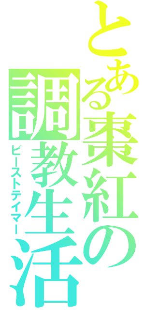 とある棗紅の調教生活（ビーストテイマー）