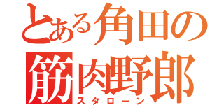 とある角田の筋肉野郎（スタローン）