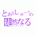 とあるしゅーりの徒然なる呟き（インデックス）