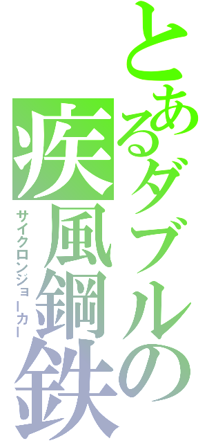 とあるダブルの疾風鋼鉄（サイクロンジョーカー）