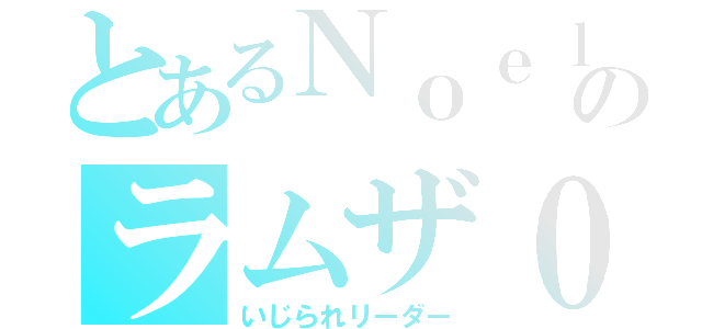 とあるＮｏｅｌｃｈａｎｎｅｌのラムザ００（いじられリーダー）