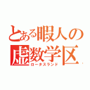 とある暇人の虚数学区（ロータスランド）