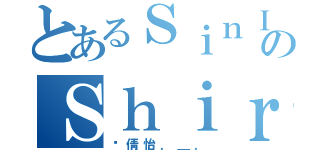 とあるＳｉｎＩ のＳｈｉｒｌｅｙ（吳倩怡．＿．）