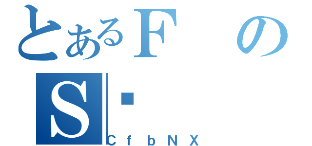 とあるＦのＳ͎（ＣｆｂＮＸ）