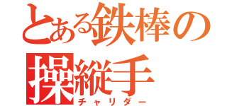 とある鉄棒の操縦手（チャリダー）