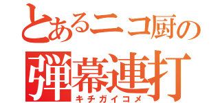 とあるニコ厨の弾幕連打（キチガイコメ）