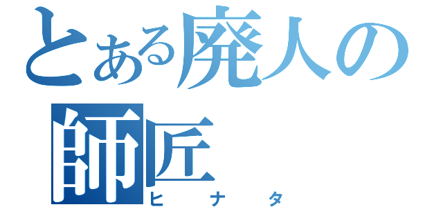 とある廃人の師匠（ヒナタ）