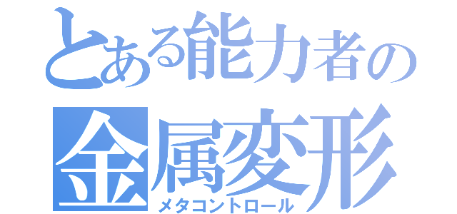 とある能力者の金属変形（メタコントロール）