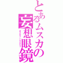 とあるムスカの妄想眼鏡（待ちたまえ！いい子だからぁ❤）