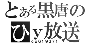 とある黒唐のひｙ放送（ｃｏ６１９３７１）