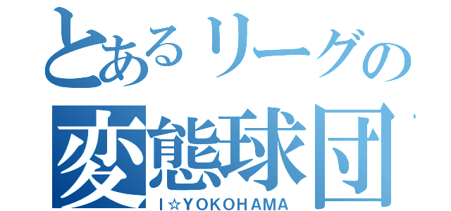 とあるリーグの変態球団（Ｉ☆ＹＯＫＯＨＡＭＡ）