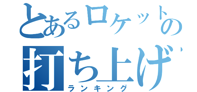 とあるロケットの打ち上げ（ランキング）