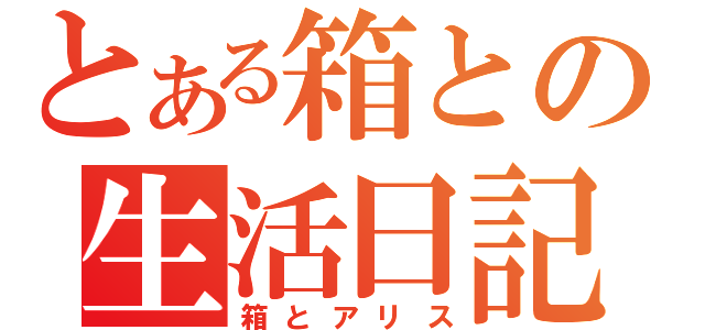 とある箱との生活日記（箱とアリス）