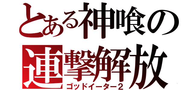 とある神喰の連撃解放（ゴッドイーター２）