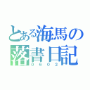 とある海馬の落書日記（０６０２）