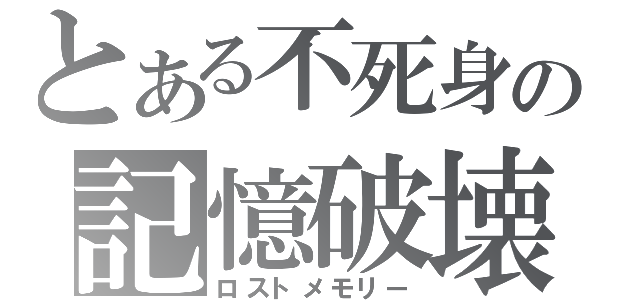 とある不死身の記憶破壊（ロストメモリー）