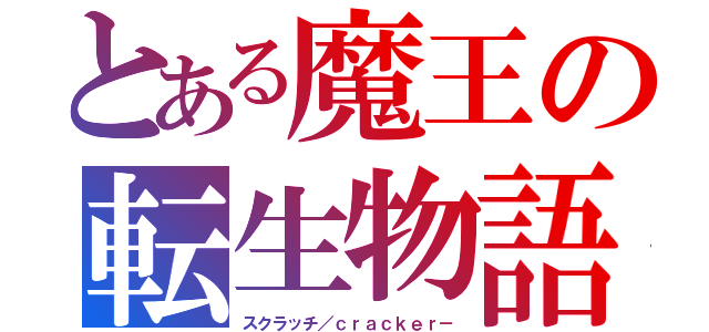 とある魔王の転生物語（スクラッチ／ｃｒａｃｋｅｒ－）