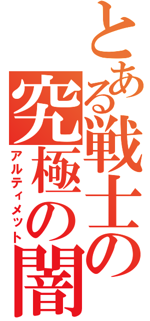 とある戦士の究極の闇（アルティメット）