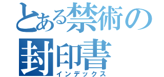 とある禁術の封印書（インデックス）