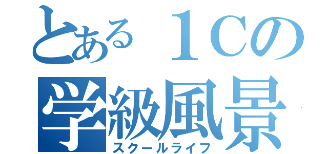 とある１Ｃの学級風景（スクールライフ）