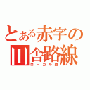 とある赤字の田舎路線（ローカル線）