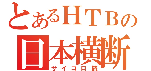 とあるＨＴＢの日本横断（サイコロ旅）